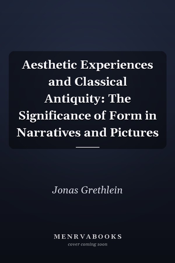 Aesthetic Experiences and Classical Antiquity: The Significance of Form in Narratives and Pictures