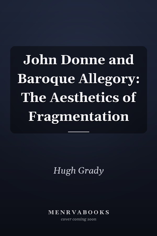 John Donne and Baroque Allegory: The Aesthetics of Fragmentation