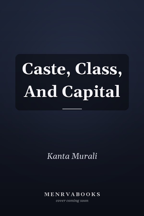Caste, Class, And Capital