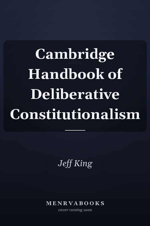 Cambridge Handbook of Deliberative Constitutionalism