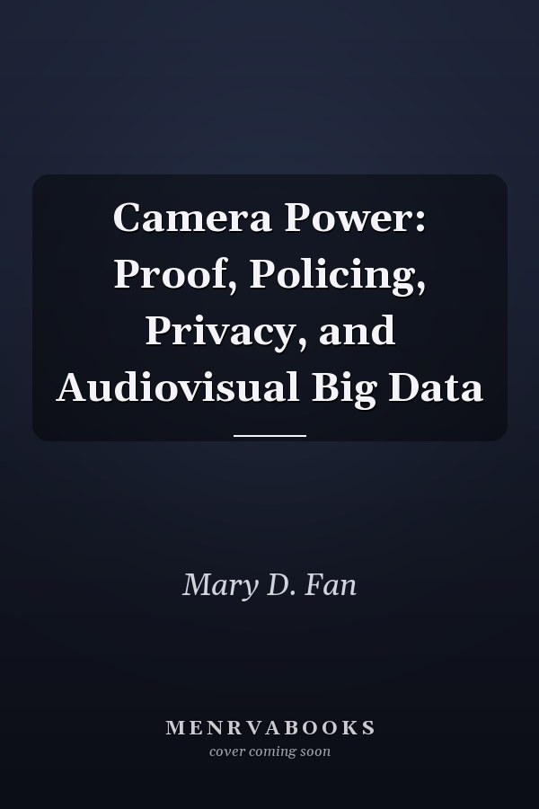 Camera Power: Proof, Policing, Privacy, and Audiovisual Big Data