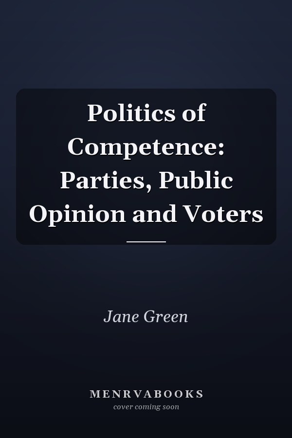 Politics of Competence: Parties, Public Opinion and Voters