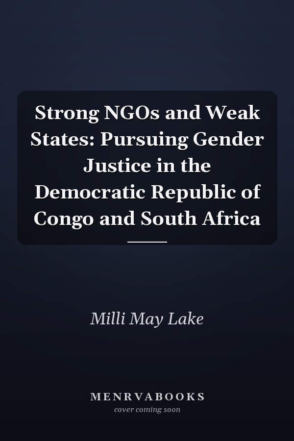 Strong NGOs and Weak States: Pursuing Gender Justice in the Democratic Republic of Congo and South Africa