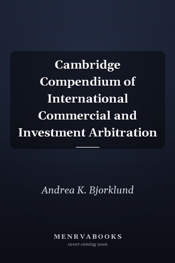 Cambridge Compendium of International Commercial and Investment Arbitration