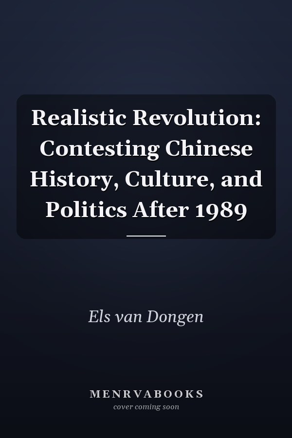 Realistic Revolution: Contesting Chinese History, Culture, and Politics After 1989