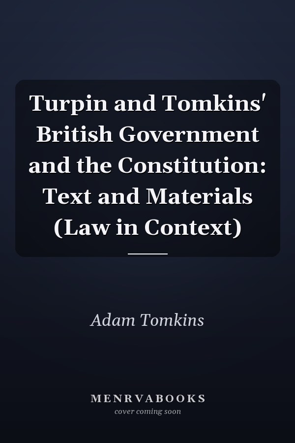 Turpin and Tomkins' British Government and the Constitution: Text and Materials (Law in Context)