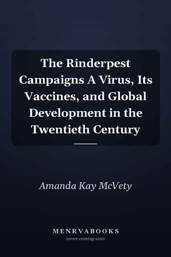 The Rinderpest Campaigns A Virus, Its Vaccines, and Global Development in the Twentieth Century