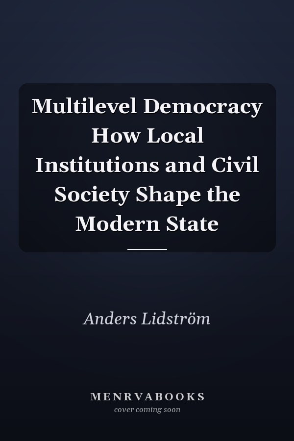 Multilevel Democracy How Local Institutions and Civil Society Shape the Modern State