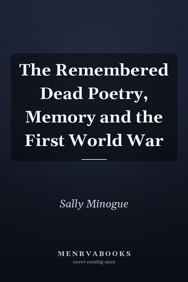 The Remembered Dead Poetry, Memory and the First World War