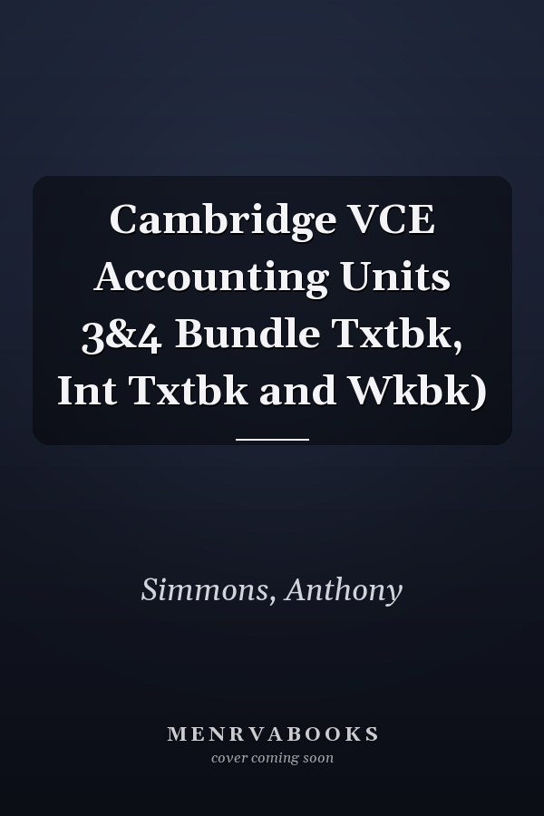 Cambridge VCE Accounting Units 3&4 Bundle Txtbk, Int Txtbk and Wkbk)