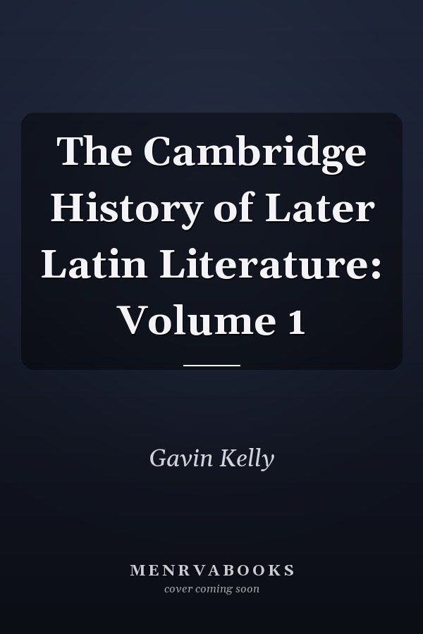 The Cambridge History of Later Latin Literature: Volume 1