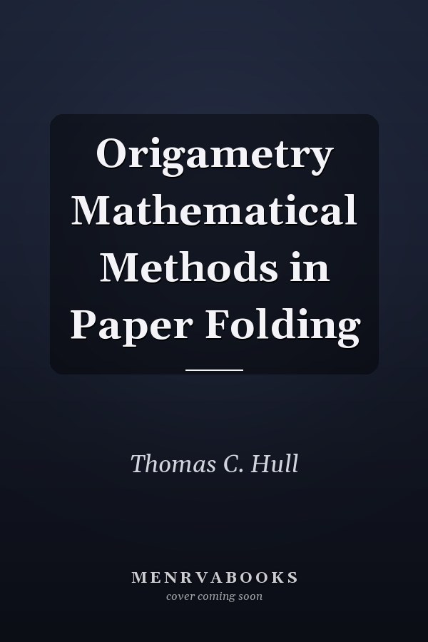 Origametry Mathematical Methods in Paper Folding