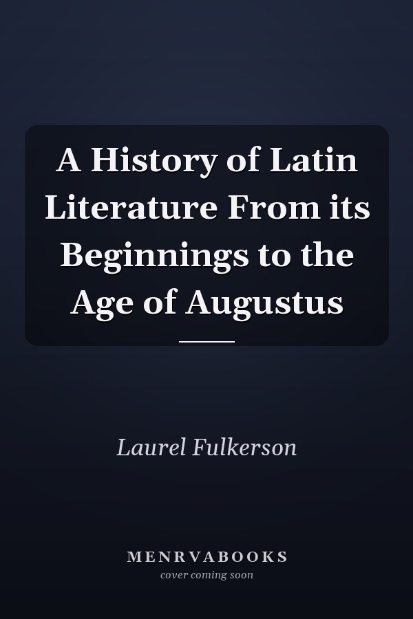 A History of Latin Literature From its Beginnings to the Age of Augustus