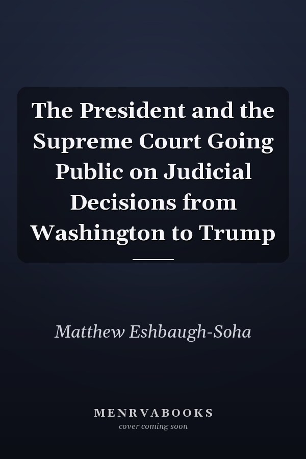 The President and the Supreme Court Going Public on Judicial Decisions from Washington to Trump