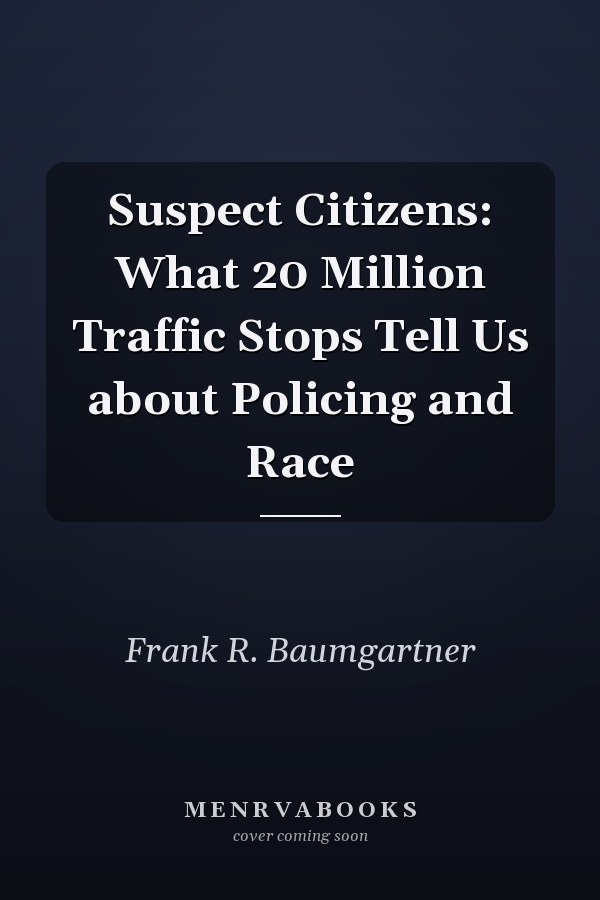 Suspect Citizens: What 20 Million Traffic Stops Tell Us about Policing and Race