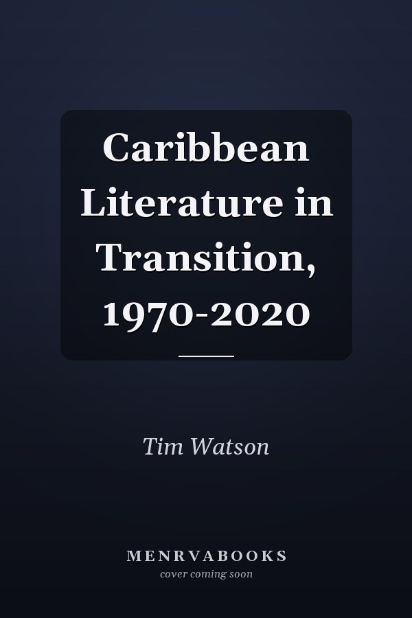 Caribbean Literature in Transition, 1970-2020