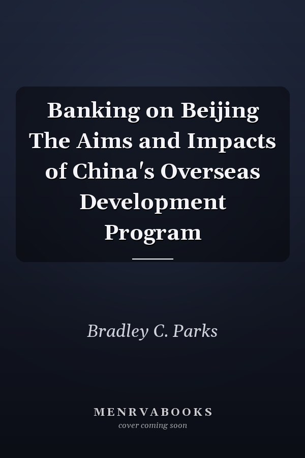 Banking on Beijing The Aims and Impacts of China's Overseas Development Program
