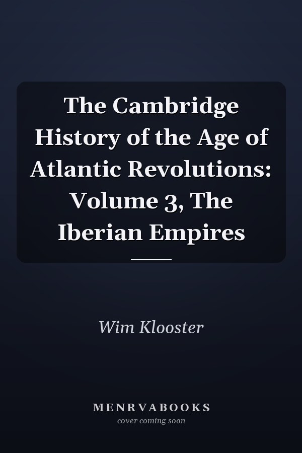 The Cambridge History of the Age of Atlantic Revolutions: Volume 3, The Iberian Empires