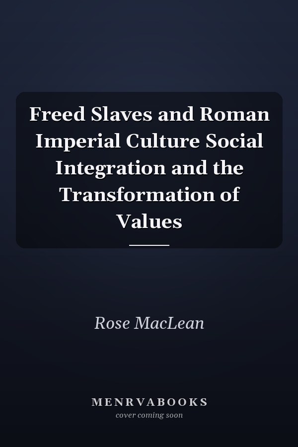 Freed Slaves and Roman Imperial Culture Social Integration and the Transformation of Values
