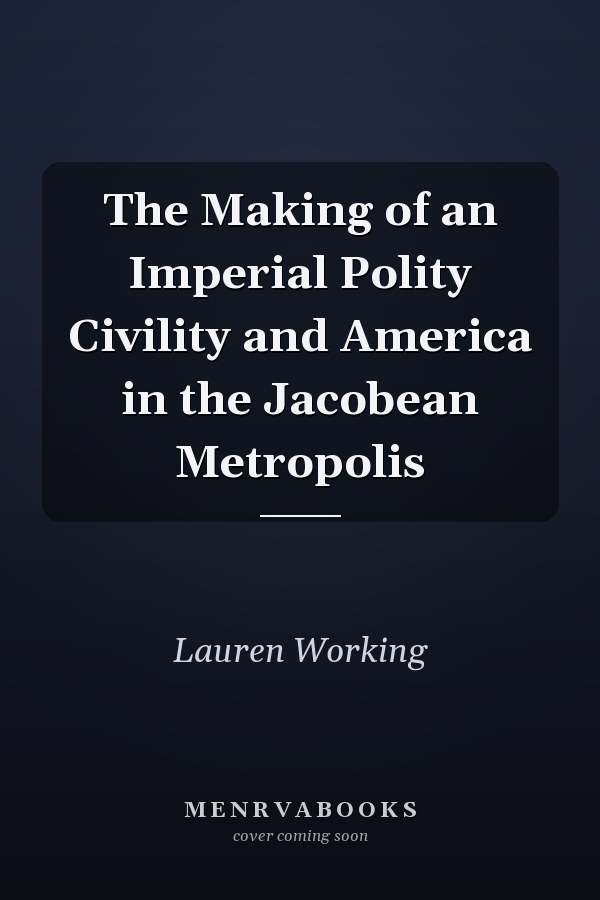 The Making of an Imperial Polity Civility and America in the Jacobean Metropolis