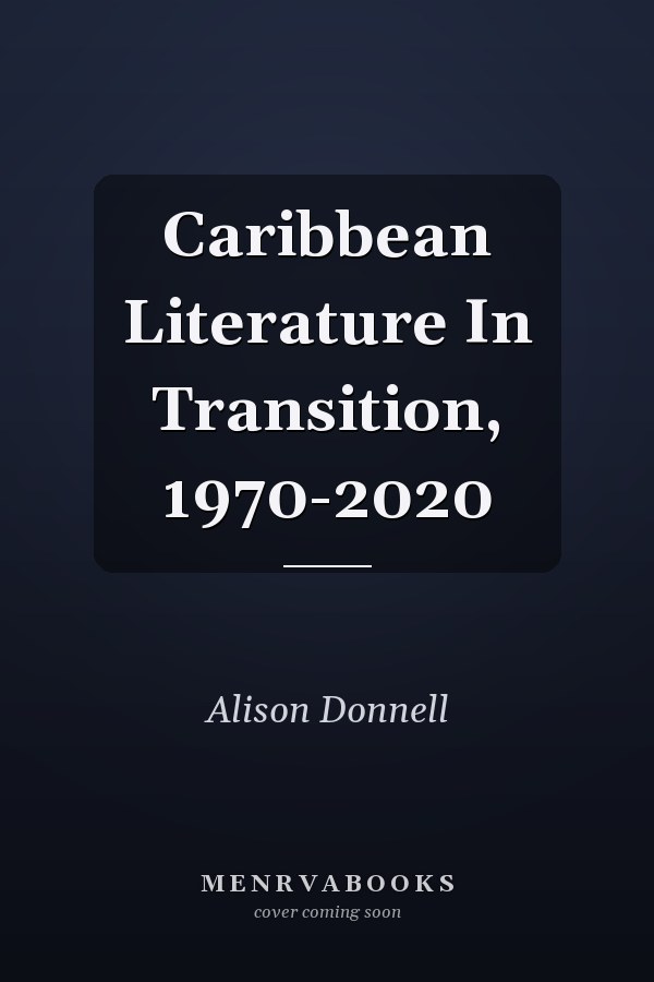 Caribbean Literature In Transition, 1970-2020
