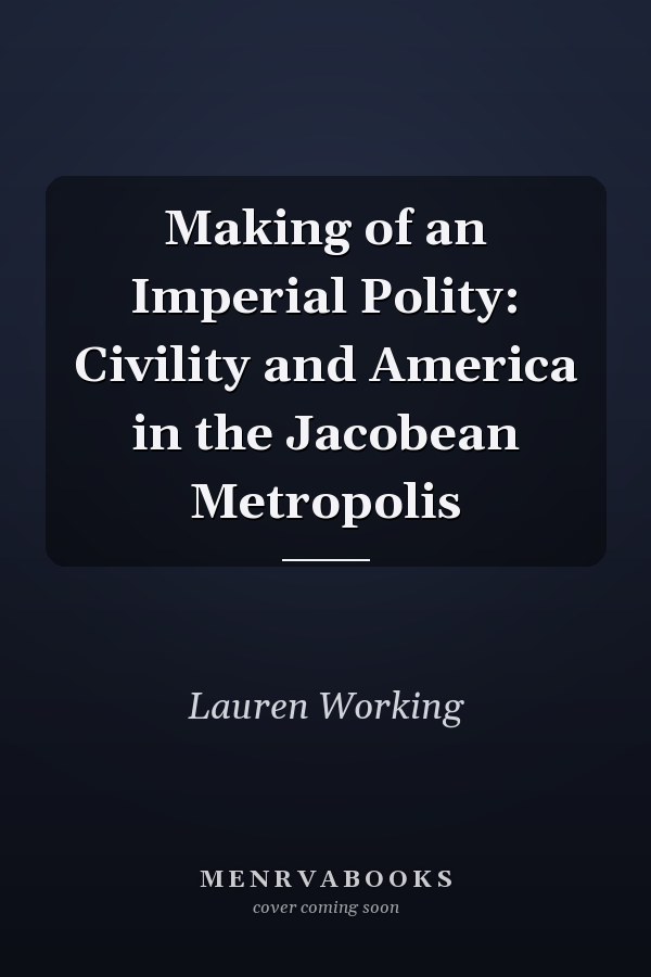 Making of an Imperial Polity: Civility and America in the Jacobean Metropolis