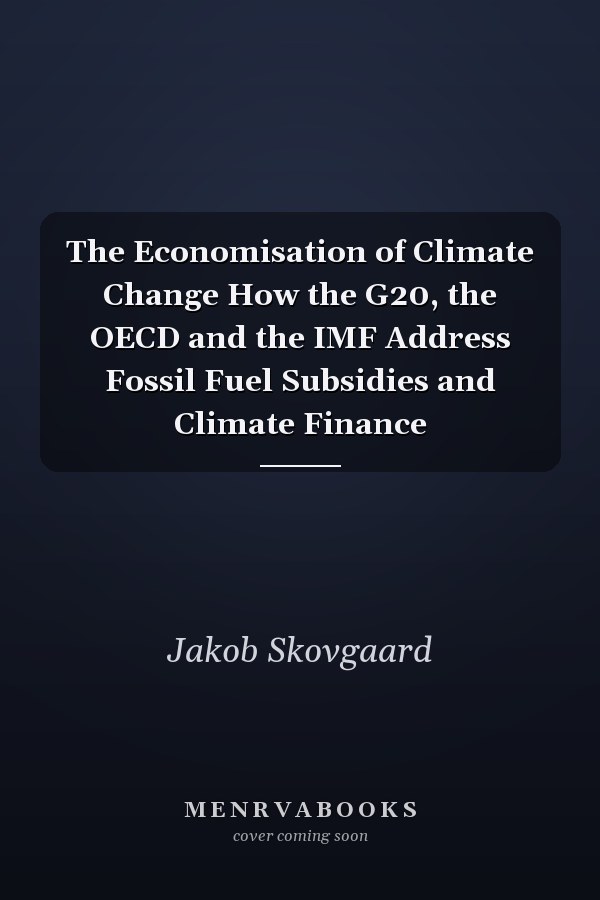 The Economisation of Climate Change How the G20, the OECD and the IMF Address Fossil Fuel Subsidies and Climate Finance