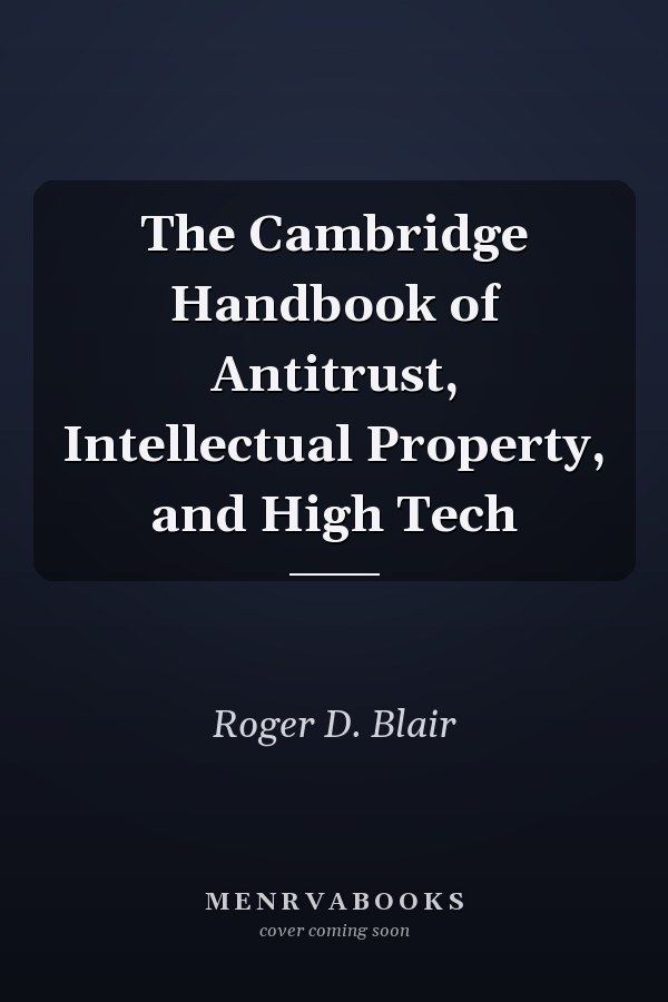 The Cambridge Handbook of Antitrust, Intellectual Property, and High Tech
