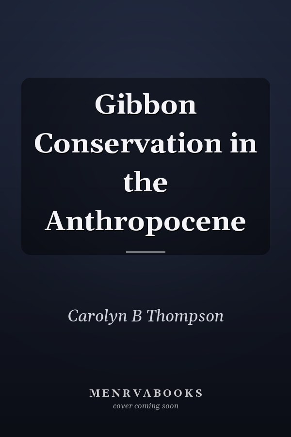Gibbon Conservation in the Anthropocene