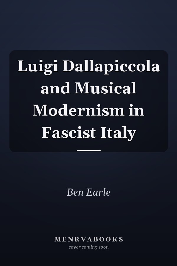 Luigi Dallapiccola and Musical Modernism in Fascist Italy