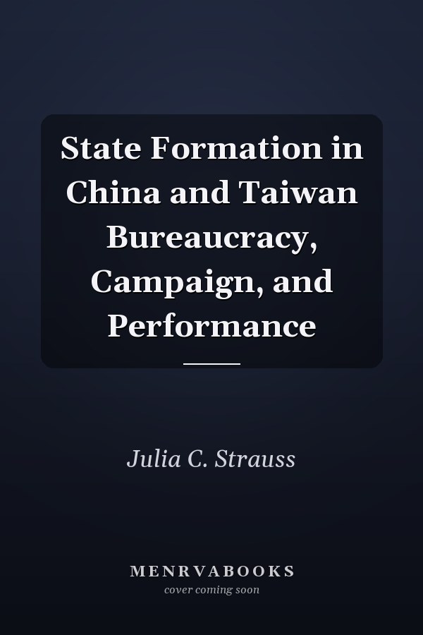 State Formation in China and Taiwan Bureaucracy, Campaign, and Performance