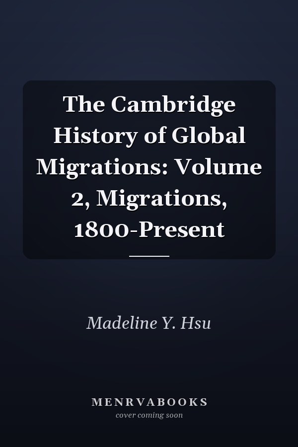 The Cambridge History of Global Migrations: Volume 2, Migrations, 1800-Present