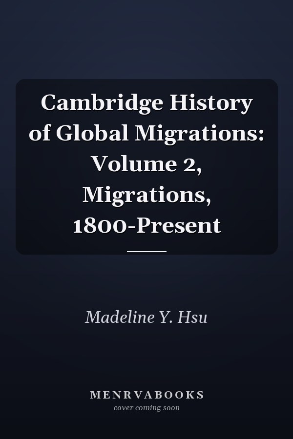 Cambridge History of Global Migrations: Volume 2, Migrations, 1800-Present