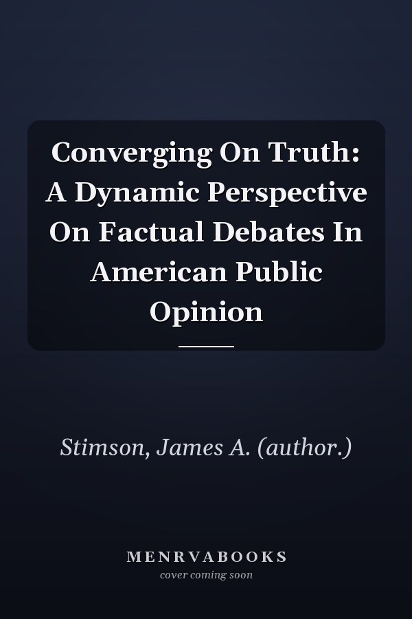 Converging On Truth: A Dynamic Perspective On Factual Debates In American Public Opinion