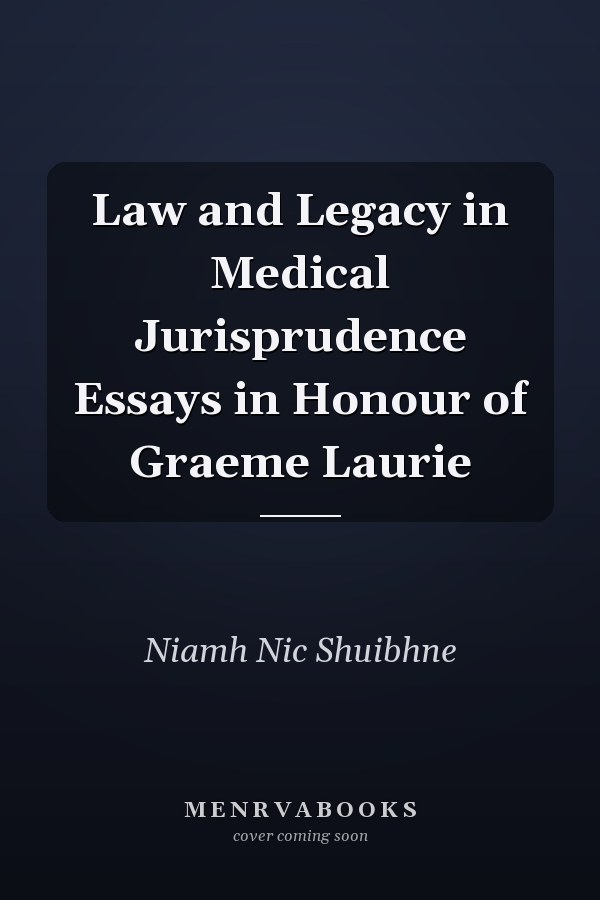 Law and Legacy in Medical Jurisprudence Essays in Honour of Graeme Laurie