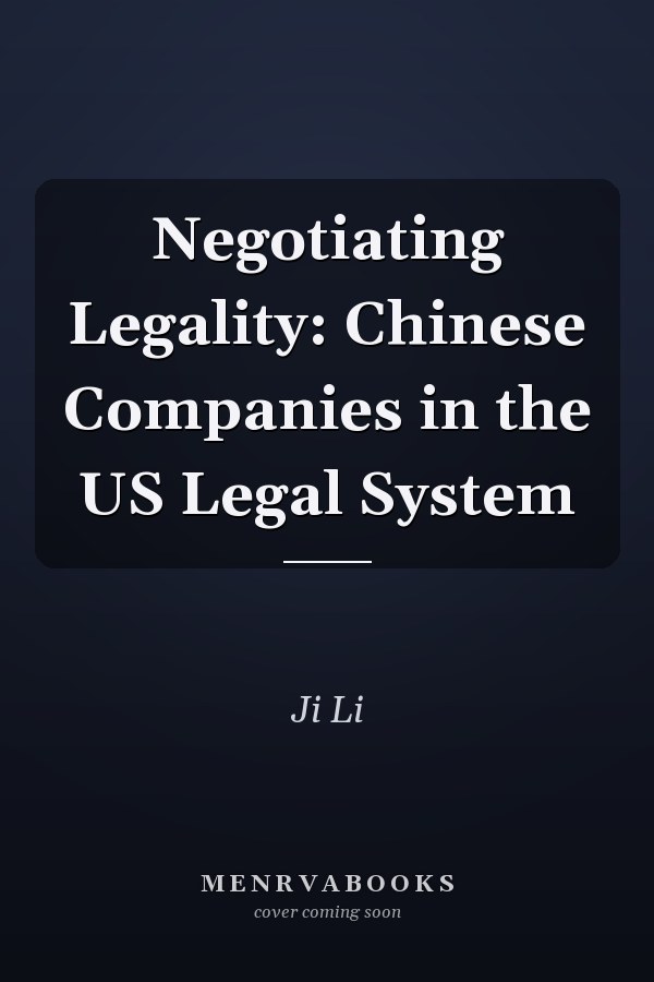 Negotiating Legality: Chinese Companies in the US Legal System