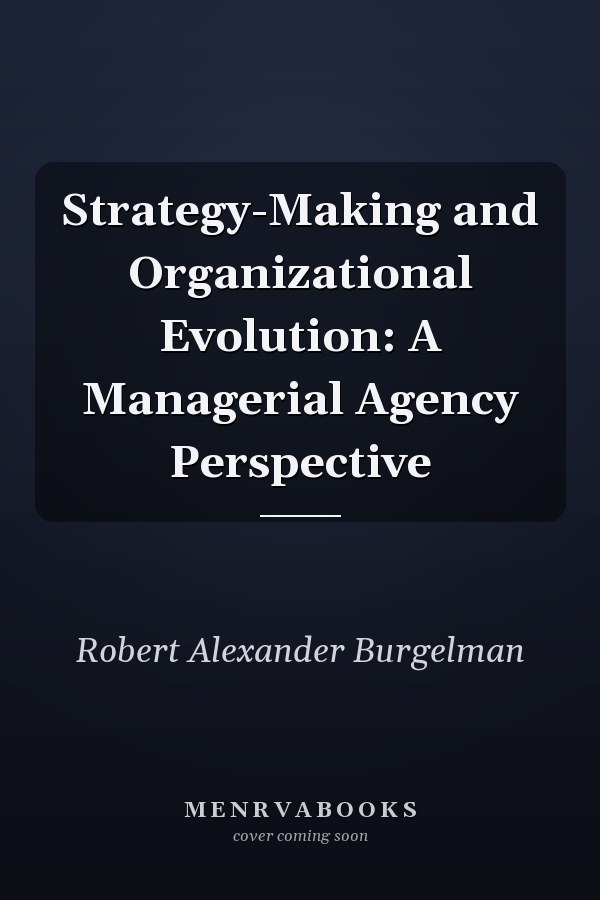 Strategy-Making and Organizational Evolution: A Managerial Agency Perspective