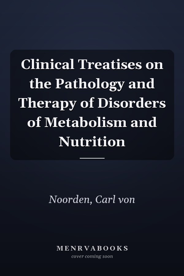 Clinical Treatises on the Pathology and Therapy of Disorders of Metabolism and Nutrition