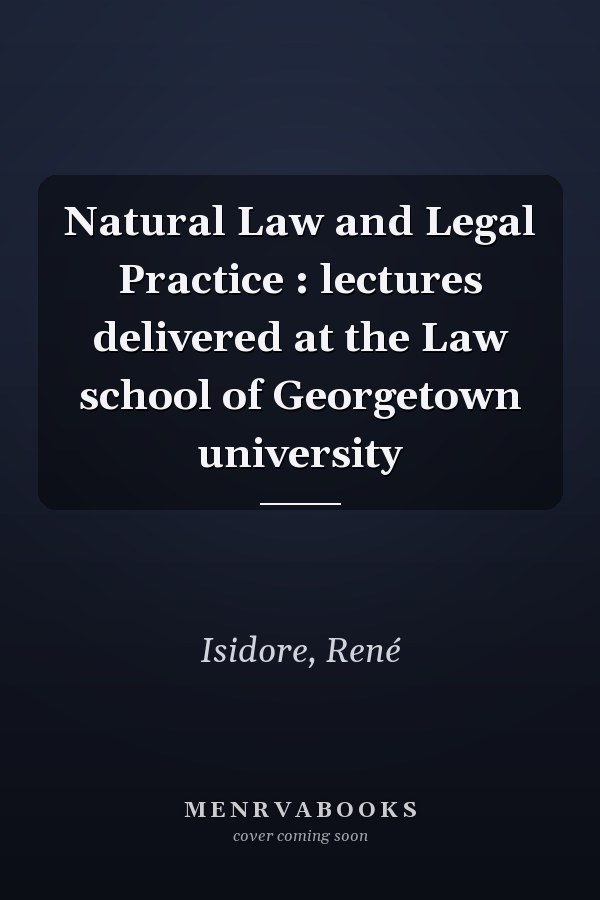 Natural Law and Legal Practice : lectures delivered at the Law school of Georgetown university