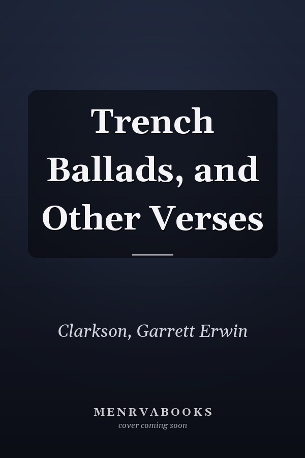 Trench Ballads, and Other Verses