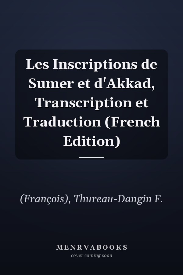 Les Inscriptions de Sumer et d'Akkad, Transcription et Traduction (French Edition)