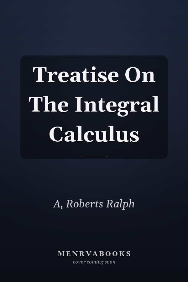 Treatise On The Integral Calculus