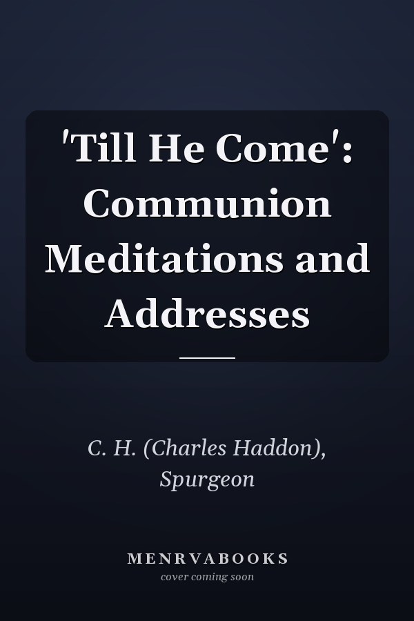 'Till He Come': Communion Meditations and Addresses