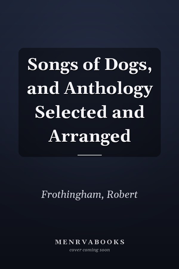 Songs of Dogs, and Anthology Selected and Arranged