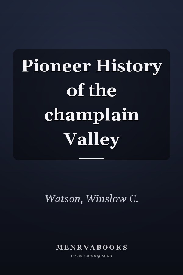 Pioneer History of the champlain Valley