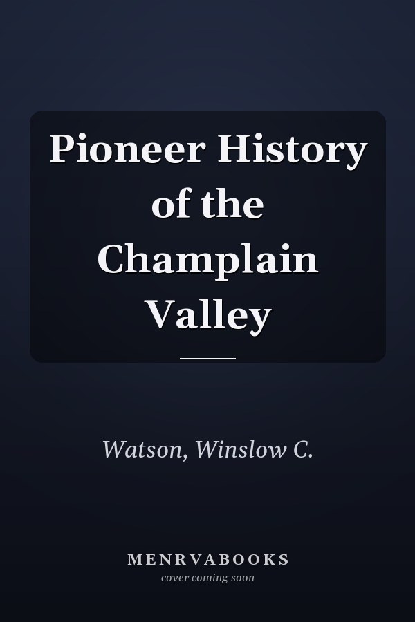 Pioneer History of the Champlain Valley
