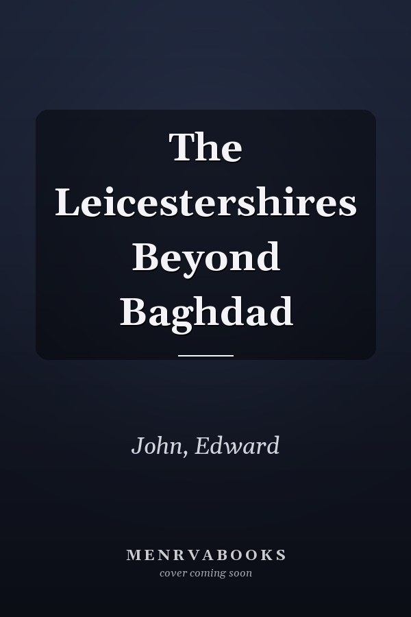 The Leicestershires Beyond Baghdad