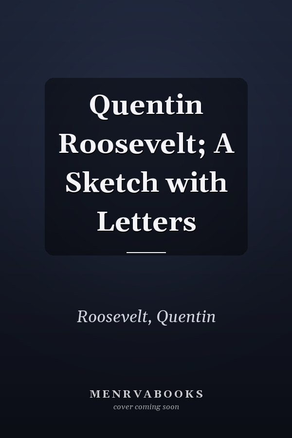 Quentin Roosevelt; A Sketch with Letters