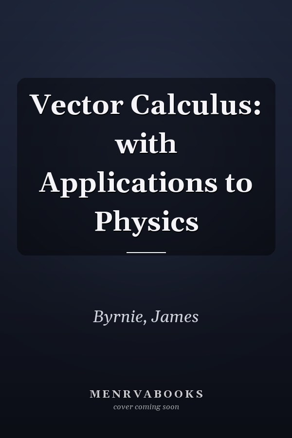 Vector Calculus: with Applications to Physics