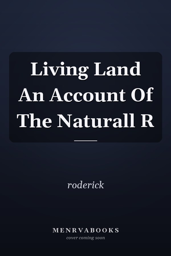 Living Land An Account Of The Naturall R